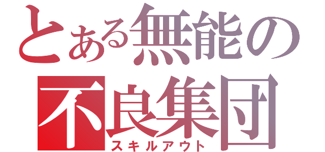 とある無能の不良集団（スキルアウト）