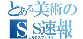 とある美術のＳＳ速報（カルロスフィリオ）