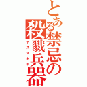 とある禁忌の殺戮兵器（デスマキナ）