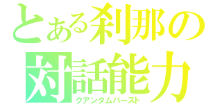 とある刹那の対話能力（クアンタムバースト）