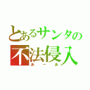 とあるサンタの不法侵入（あーあ）