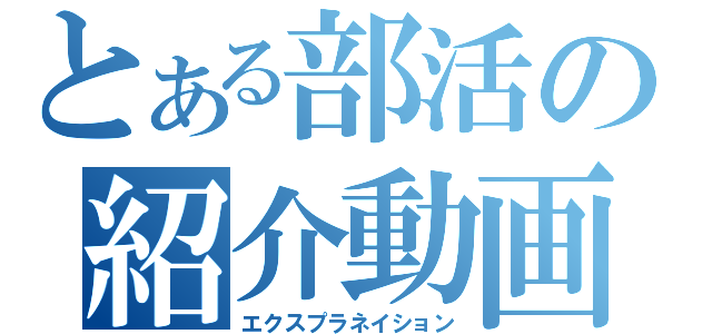 とある部活の紹介動画（エクスプラネイション）