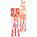 とある魔法の火柱射出（メラゾーマ）