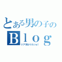 とある男の子のＢｌｏｇ（リア充なりたいぉ！）