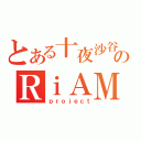 とある十夜沙谷のＲｉＡＭ（ｐｒｏｊｅｃｔ）