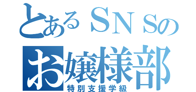 とあるＳＮＳのお嬢様部（特別支援学級）