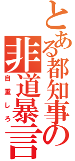 とある都知事の非道暴言（自重しろ）