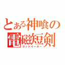 とある神喰の電磁短剣（ゴッドイーター）