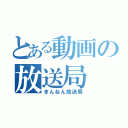 とある動画の放送局（まんねん放送局）