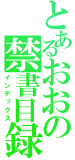 とあるおおの禁書目録（インデックス）