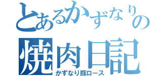 とあるかずなりとの焼肉日記（かずなり豚ロース）