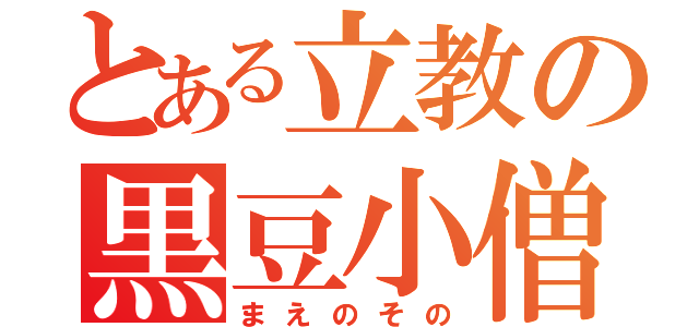 とある立教の黒豆小僧（まえのその）