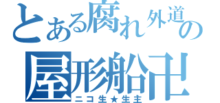 とある腐れ外道の屋形船卍（ニコ生★生主）