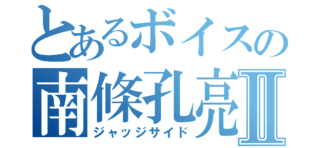 とあるボイスの南條孔亮Ⅱ（ジャッジサイド）