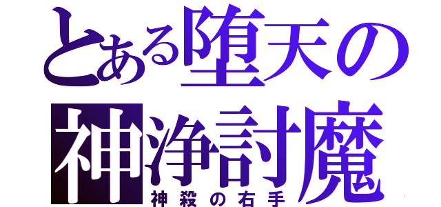 とある堕天の神浄討魔（神殺の右手）