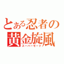 とある忍者の黄金旋風（スーパーモード）