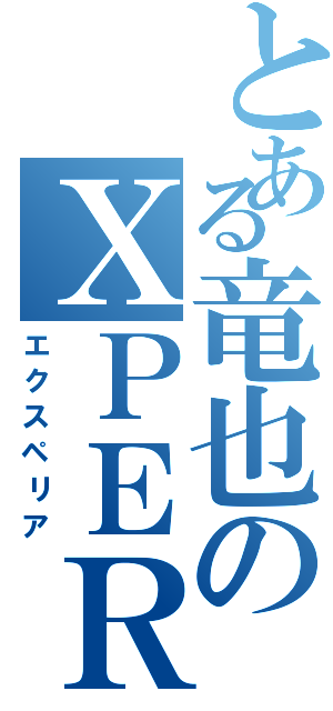 とある竜也のＸＰＥＲＩＡ Ｚ（エクスペリア）