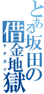 とある坂田の借金地獄（キチガイ）