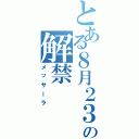 とある８月２３日の解禁（メッサーラ）