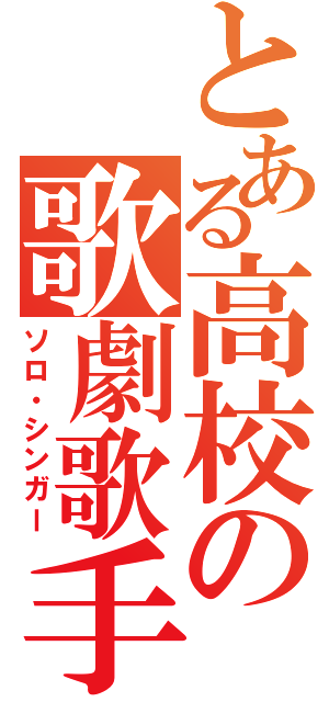 とある高校の歌劇歌手（ソロ・シンガー）