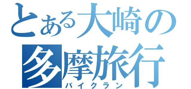 とある大崎の多摩旅行（バイクラン）