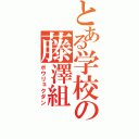 とある学校の藤澤組（ボウリョクダン）