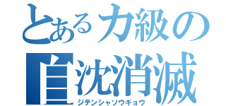 とあるカ級の自沈消滅（ジテンシャソウギョウ）