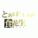 とあるＦｔｚの食花生（ＡｒＣａ）