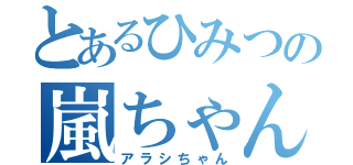 とあるひみつの嵐ちゃん（アラシちゃん）