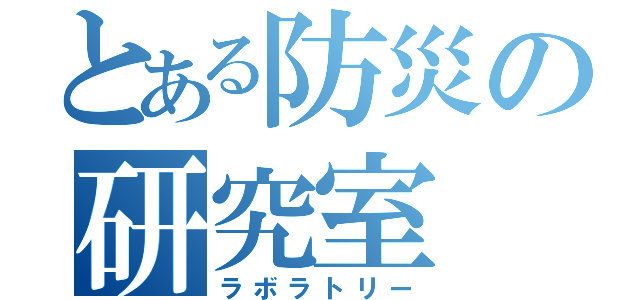 とある防災の研究室（ラボラトリー）