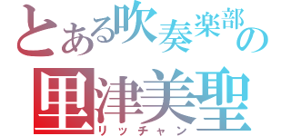 とある吹奏楽部の里津美聖（リッチャン）