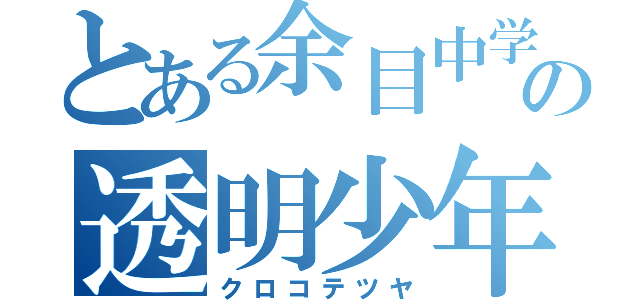 とある余目中学校の透明少年（クロコテツヤ）