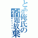 とある俺氏の宿題放棄（死亡フラグ）