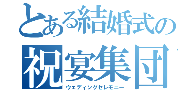 とある結婚式の祝宴集団（ウェディングセレモニー）