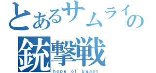 とあるサムライの銃撃戦（ｈｏｐｅ ｏｆ ｂｅａｓｔ）