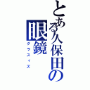 とある久保田の眼鏡（グラスィズ）