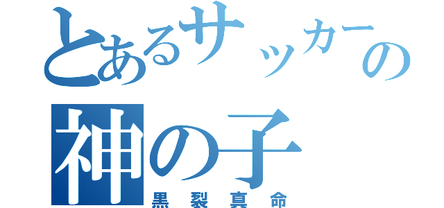 とあるサッカーの神の子（黒裂真命）