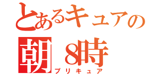 とあるキュアの朝８時（プリキュア）