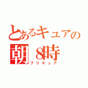 とあるキュアの朝８時（プリキュア）