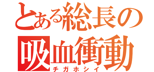 とある総長の吸血衝動（チガホシイ）