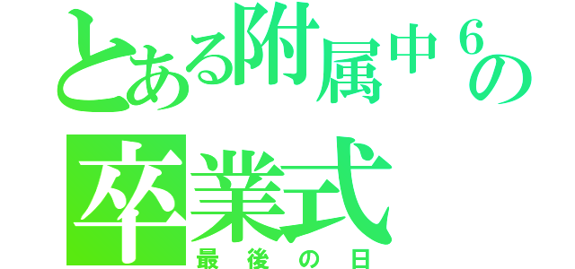 とある附属中６期生の卒業式（最後の日）