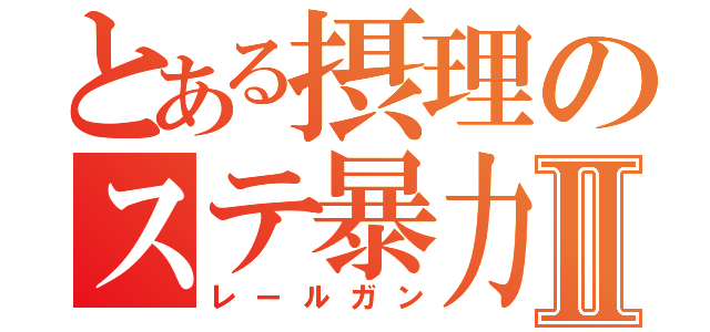 とある摂理のステ暴力Ⅱ（レールガン）