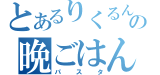 とあるりくるんの晩ごはん（パスタ）