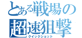 とある戦場の超速狙撃（クイックショット）