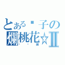 とある瘦子の爛桃花☆Ⅱ（朵朵開）