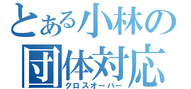 とある小林の団体対応（クロスオーバー）