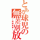 とある球児の無差別放送（～南関東軍～）