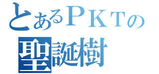 とあるＰＫＴの聖誕樹（）