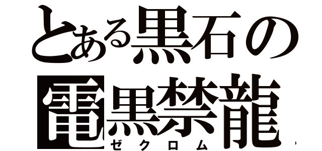 とある黒石の電黒禁龍（ゼクロム）