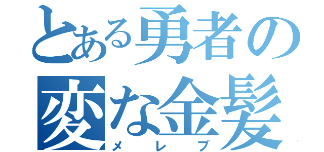 とある勇者の変な金髪黒子（メレブ）